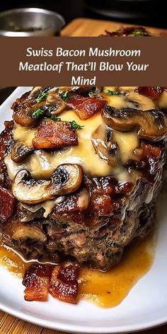 Swiss Bacon Mushroom Meatloaf